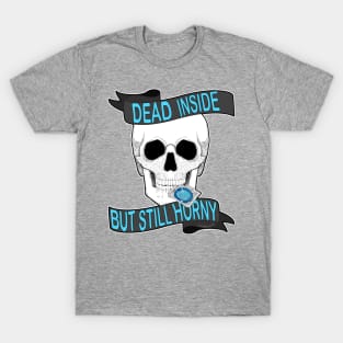 Dead inside but still horny T-Shirt